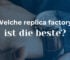 Welche replica factory ist die beste
